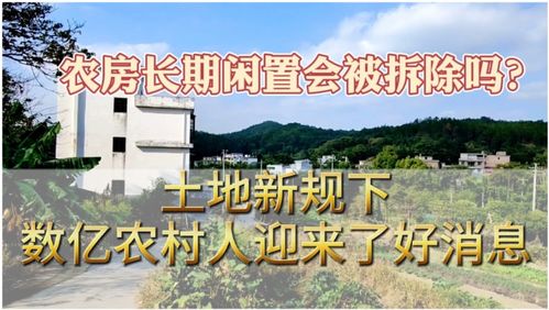 农房长期闲置会被拆除吗 土地新规下,数亿农村人迎来了好消息 