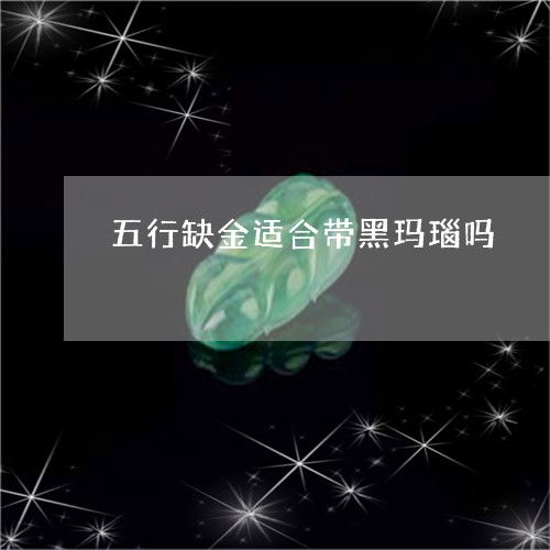 学会五行缺金适合带黑玛瑙吗 五行缺金可以戴黑曜石吗 今日更新 推荐 翡玉专栏 