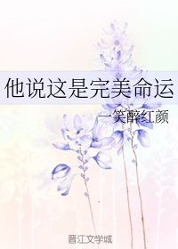 他说这是完美命运 一笑醉红颜 晋江文学城 