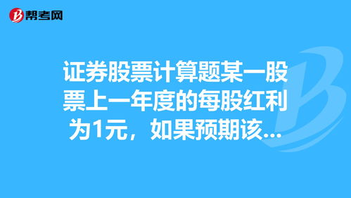 （证券－股票）计算题：某一股票上一年度的每股红利为1元，如果预期该股票以后年度的收益维持在该水平……