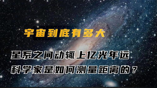 宇宙到底有多大 星系之间动辄上亿光年远,科学家是如何测量距的 