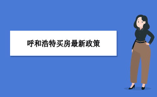 2021呼和浩特最新购房政策,外地人在呼和浩特买房新规