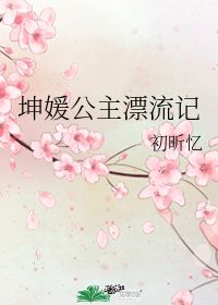 坤媛公主漂流记 初昕忆 