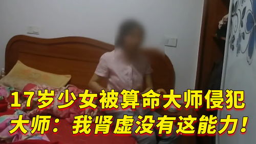 17岁少女找大师算命,却惨遭侵犯,大师 我肾虚没有这能力 纪实 