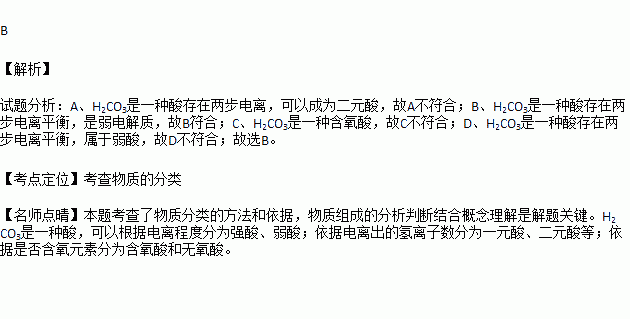 分类法是一种简单易行.行之有效的科学方法.人们在认识事物时可以采取多种分类方法.下列关于 H2CO3 的分类不正确的是 A.二元酸 B.强电解质 C.含氧酸 D.弱酸 题目和参考答案 