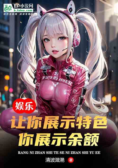 娱乐 让你展示特色,你展示余额小说同好作品推荐 