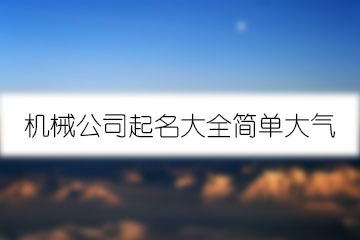 机械公司起名大全简单大气 