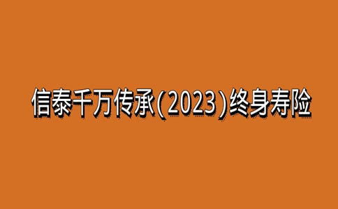 信泰千万传承 2023 终身寿险真的好吗 交5年拿多少钱 (信泰保险如何续费的啊多少钱)