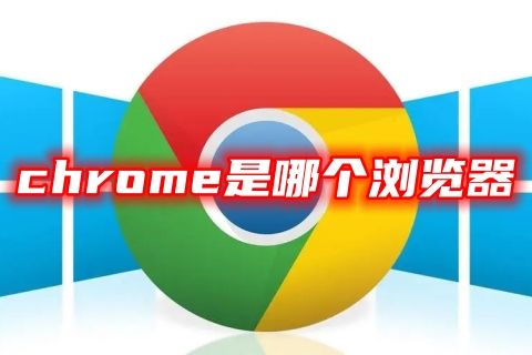 chrome是哪个浏览器 谷歌浏览器名称介绍