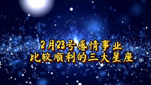 2月23号,事业 感情顺利的三个星座