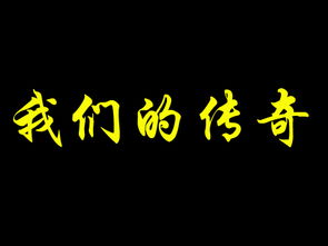 麻烦在电脑上用霸气一点的字体写 我们的传奇 这五个字,背景最好搞成黑色的 