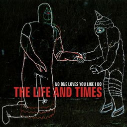 Life And Times 正版专辑 No One Loves You Like I Do 全碟免费试听下载,The Life And Times 专辑 No One Loves You Like I DoLRC滚动歌词,铃声 