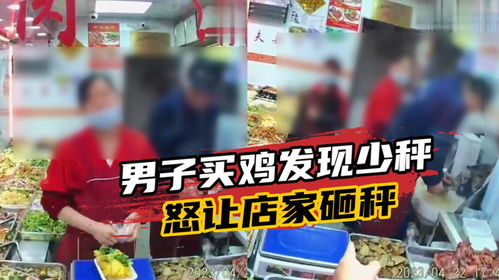 男子卤肉店买鸡发现少秤,怒让店家砸秤,店员求放过 做生意不易